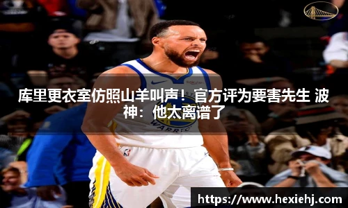 库里更衣室仿照山羊叫声！官方评为要害先生 波神：他太离谱了